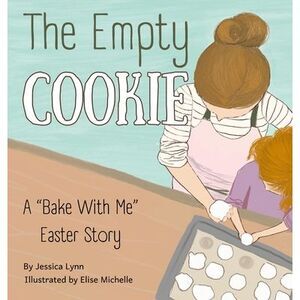 The Empty Cookie: A "Bake With Me" Easter Story -- Jessica Lynn